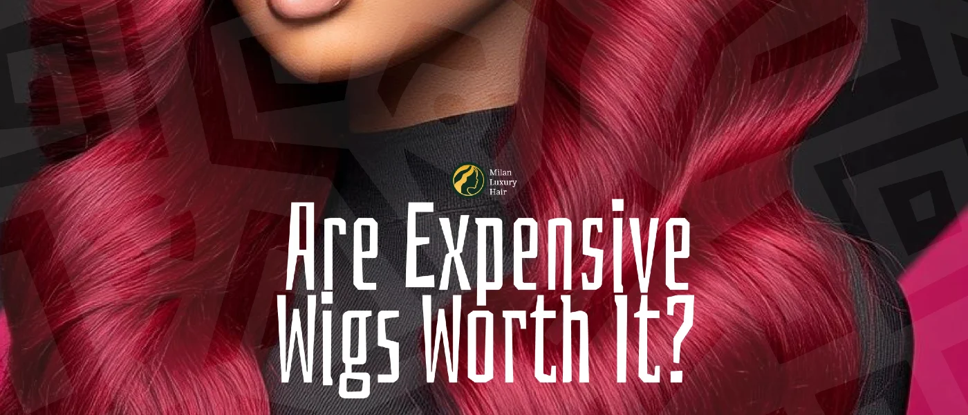 ARE EXPENSIVE WIGS WORTH IT?